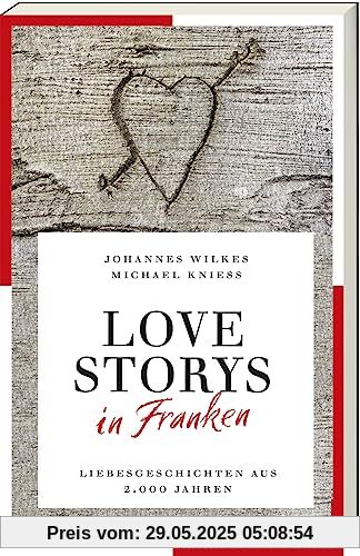 Love Storys in Franken: Liebesgeschichten aus 2.000 Jahren Love Storys in Franken: Liebesgeschichten aus 2.000 Jahren