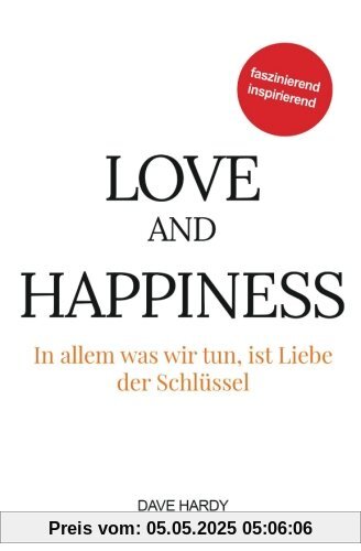 Love and Happiness: In allem was wir tun, ist Liebe der Schlüssel