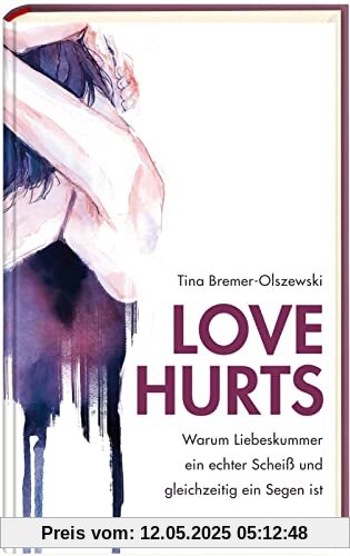 Love hurts. Warum Liebeskummer ein echter Scheiß und gleichzeitig ein Segen ist: Ratgeber für junge Erwachsene