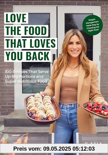 Love the Food that Loves You Back: 100 Recipes That Serve Up Big Portions and Super Nutritious Food (Cookbook for Nutrition, Weight Management)