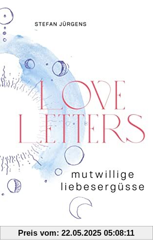 Loveletters: Mutwillige Liebesergüsse