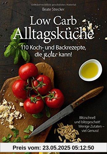 Low-Carb-Alltagsküche - 110 Koch- und Backrezepte, die jeder kann!