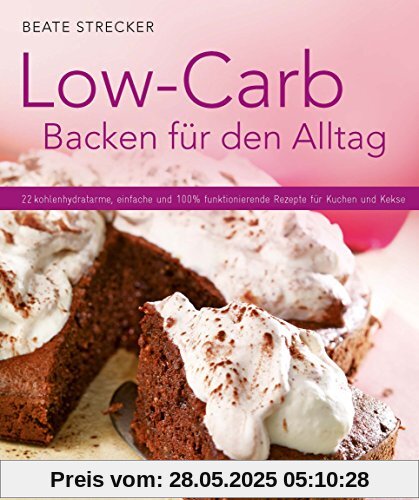 Low-Carb-Backen für den Alltag - 22 kohlenhydratarme, einfache und 100 % funktionierende Rezepte für Kuchen und Kekse (Küchenratgeberreihe)