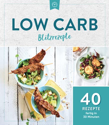Low Carb Blitzrezepte: 40 Rezepte fertig in 30 Minuten