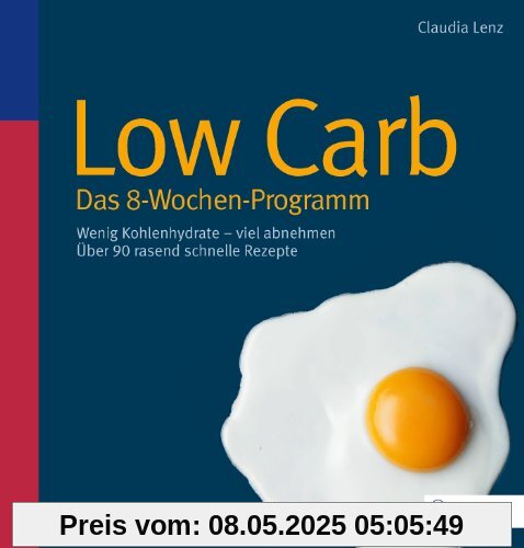 Low Carb - Das 8-Wochen-Programm: Wenig Kohlenhydrate - viel abnehmen Low Carb - Das 8-Wochen-Programm: Wenig Kohlenhydrate - viel abnehmen