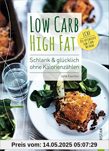 Low Carb High Fat. Schlank & glücklich ohne Kalorienzählen. Das besondere Low Carb Kochbuch mit Theorie und vielen alltagstauglichen Rezepten. So funktioniert kohlenhydratarme Ernährung richtig