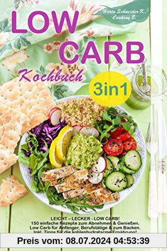 Low Carb Kochbuch 3in1: LEICHT – LECKER - LOW CARB! 150 einfache Rezepte zum Abnehmen & Genießen. Low Carb für Anfänger | Berufstätige | & zum Backen. Inkl. Tipps für die kohlenhydratarme Ernährung!