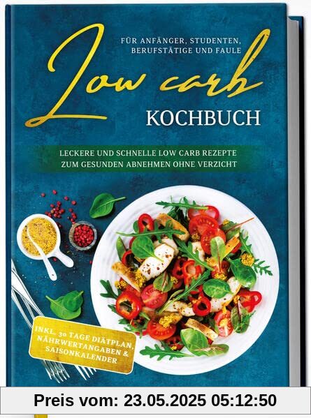 Low Carb Kochbuch für Anfänger, Studenten, Berufstätige und Faule: Leckere und schnelle Low Carb Rezepte zum gesunden Abnehmen ohne Verzicht Low Carb Kochbuch für Anfänger, Studenten, Berufstätige und Faule: Leckere und schnelle Low Carb Rezepte zum gesunden Abnehmen ohne Verzicht