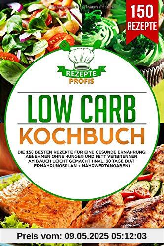 Low Carb Kochbuch: Die 150 besten Rezepte für eine gesunde Ernährung! Abnehmen ohne Hunger und Fett verbrennen am Bauch leicht gemacht (inkl. 30 Tage Diät Ernährungsplan + Nährwertangaben)