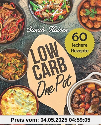 Low Carb One Pot: 60 schnelle, einfache & leckere Rezepte ohne viel Aufwand -