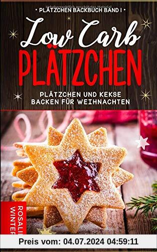 Low Carb Plätzchen: Plätzchen und Kekse backen für Weihnachten (Plätzchen Backbuch, Band 1)