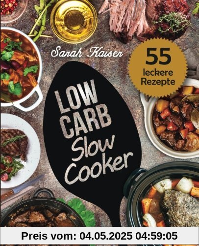 Low Carb Slow Cooker: Das Kochbuch für Ihren Schongarer - 55 herzhafte und saftige Rezepte zum Einschalten & Abnehmen (inkl. Eintöpfe, Suppen, Fleisch- & Fischgerichte, Süßes, u.v.m.)