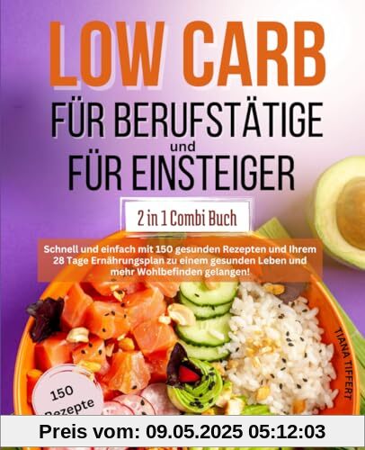 Low Carb für Berufstätige & Low Carb für Einsteiger 2 in 1 Combi Buch: Schnell und einfach mit 150 gesunden Rezepten und 28 Tage Ernährungsplan zu einem gesunden Leben und mehr Wohlbefinden gelangen! Low Carb für Berufstätige & Low Carb für Einsteiger 2 in 1 Combi Buch: Schnell und einfach mit 150 gesunden Rezepten und 28 Tage Ernährungsplan zu einem gesunden Leben und mehr Wohlbefinden gelangen!
