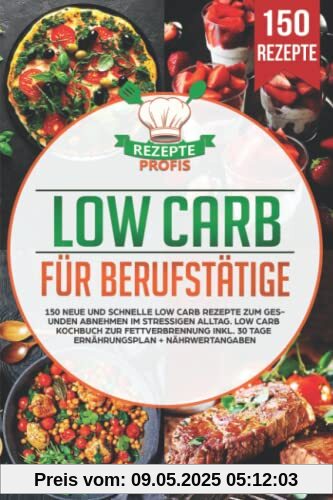Low Carb für Berufstätige: 150 neue und schnelle Low Carb Rezepte zum gesunden Abnehmen im stressigen Alltag. Low Carb Kochbuch zur Fettverbrennung inkl. 30 Tage Ernährungsplan + Nährwertangaben Low Carb für Berufstätige: 150 neue und schnelle Low Carb Rezepte zum gesunden Abnehmen im stressigen Alltag. Low Carb Kochbuch zur Fettverbrennung inkl. 30 Tage Ernährungsplan + Nährwertangaben