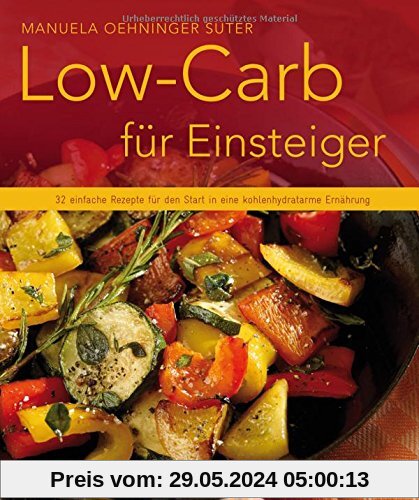 Low-Carb für Einsteiger - 32 Rezepte mit zahlreichen Varianten für den Start in eine kohlenhydratarme Ernährung (Küchenratgeberreihe)