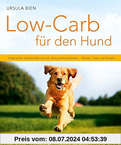 Low-Carb für den Hund - Artgerechte Hundeernährung mit wenig Kohlenhydraten - Wissen, Tipps und Rezepte. (Küchenratgeberreihe)