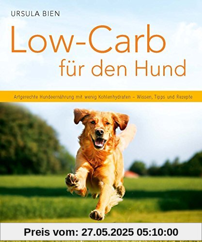 Low-Carb für den Hund - Artgerechte Hundeernährung mit wenig Kohlenhydraten - Wissen, Tipps und Rezepte. (Küchenratgeberreihe)