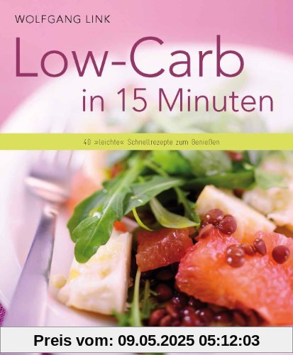 Low-Carb in 15 Minuten - 40 ""leichte"" Schnellrezepte zum Genießen