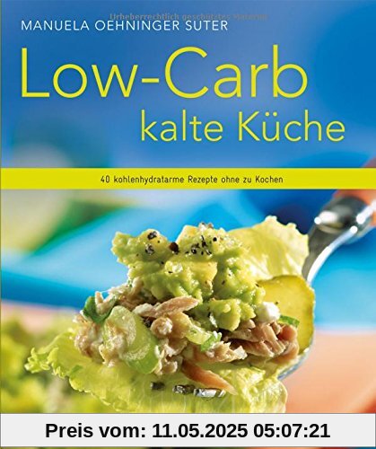 Low-Carb kalte Küche - 40 kohlenhydratarme Rezepte ohne zu kochen (Küchenratgeberreihe)