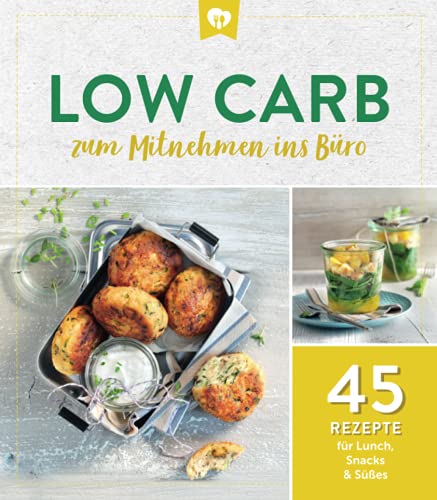 Low Carb zum Mitnehmen ins Büro: 45 Rezepte für Lunch, Snacks & Süßes