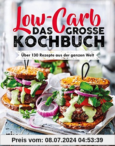 Low Carb. Das große Kochbuch: Über 130 Rezepte aus der ganzen Welt