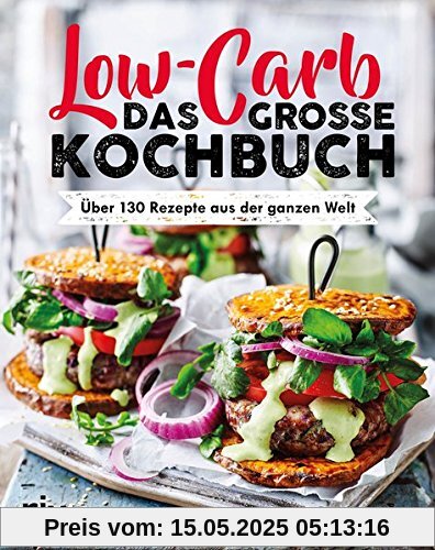 Low Carb. Das große Kochbuch: Über 130 Rezepte aus der ganzen Welt