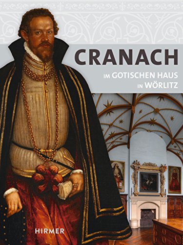 Lucas Cranach: Im Gotischen Haus in Wörlitz