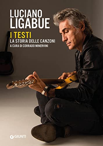 Luciano Ligabue. I testi. La storia delle canzoni (Bizarre) von Giunti Editore