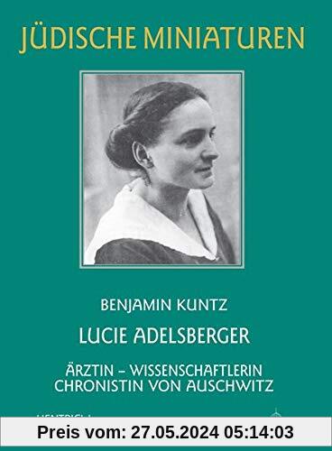 Lucie Adelsberger: Ärztin – Wissenschaftlerin – Chronistin von Auschwitz (Jüdische Miniaturen: Herausgegeben von Hermann Simon)