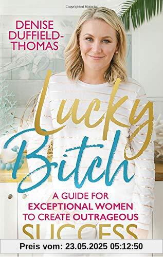 Lucky Bitch: A Guide for Exceptional Women to Create Outrageous Success Lucky Bitch: A Guide for Exceptional Women to Create Outrageous Success