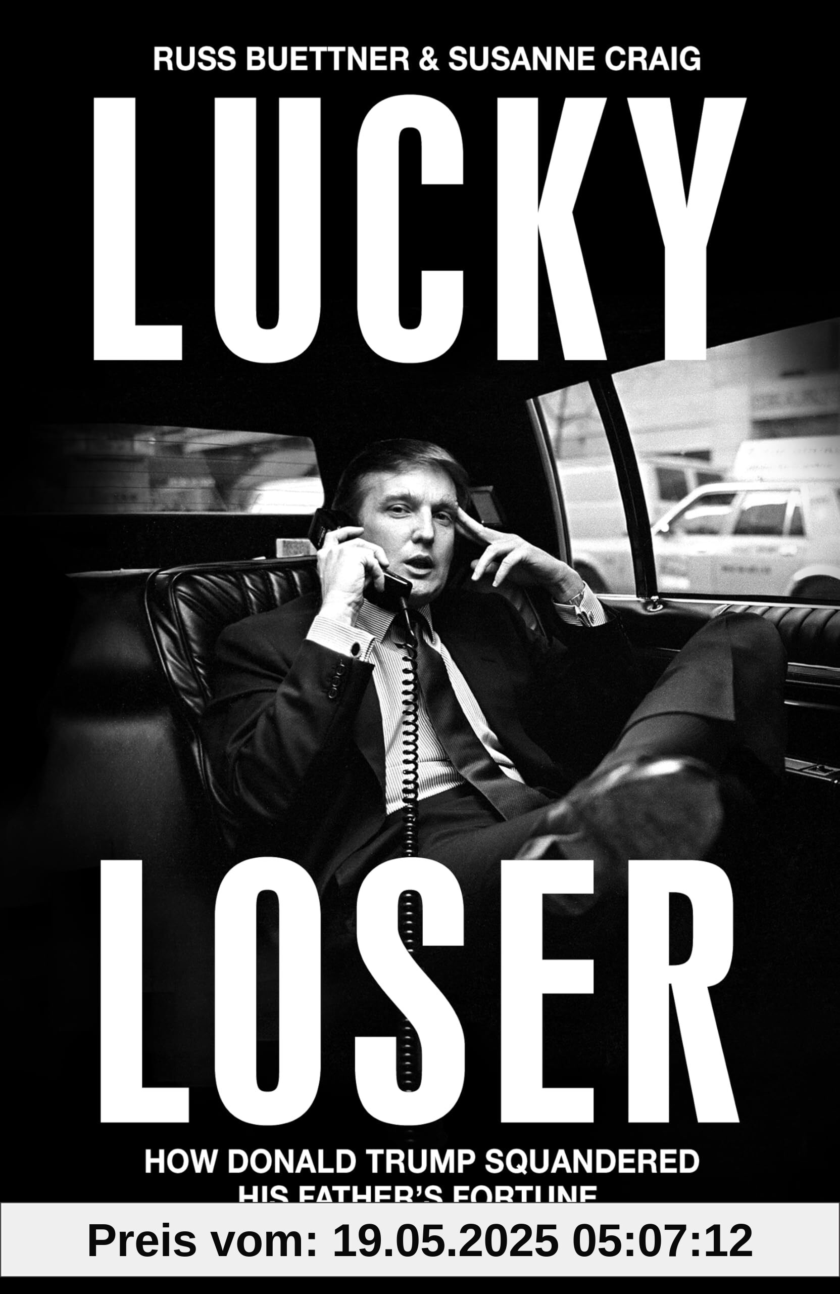 Lucky Loser: How Donald Trump Squandered His Father's Fortune and Created the Illusion of Success