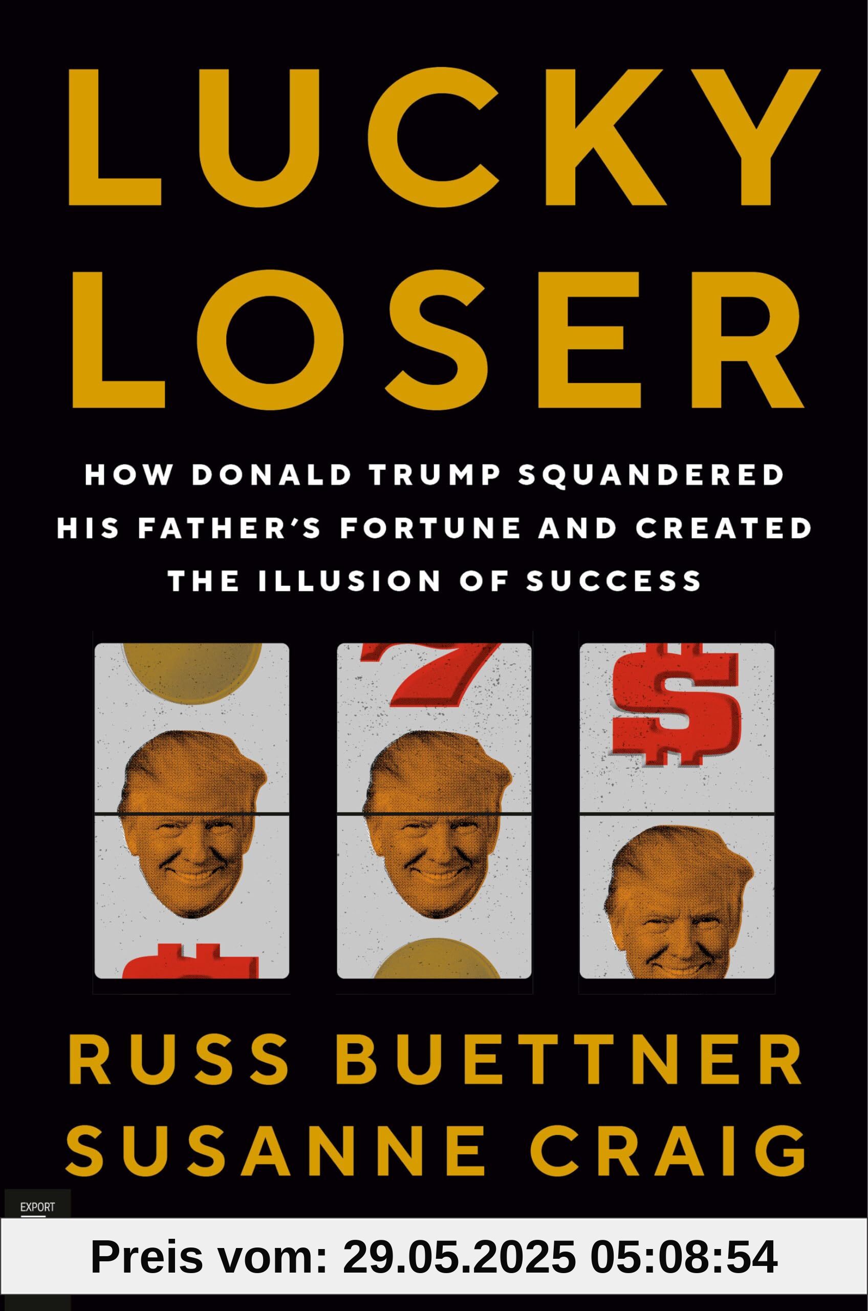 Lucky Loser: How Donald Trump Squandered His Father's Fortune and Created the Illusion of Success