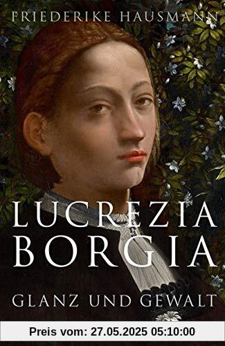 Lucrezia Borgia: Glanz und Gewalt