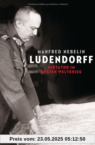 Ludendorff: Diktator im Ersten Weltkrieg