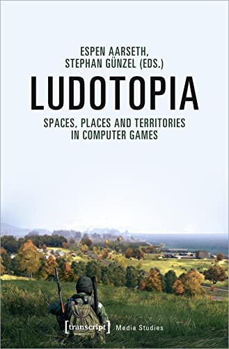 Ludotopia: Spaces, Places and Territories in Computer Games (Edition Medienwissenschaft, Bd. 63) von Transcript Verlag