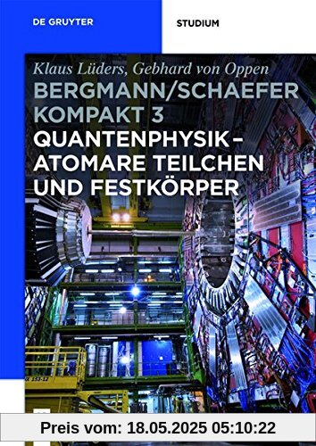 Ludwig Bergmann; Clemens Schaefer: Bergmann/Schaefer kompakt - Lehrbuch der Experimentalphysik: Quantenphysik - Atomare Teilchen und Festkörper Ludwig Bergmann; Clemens Schaefer: Bergmann/Schaefer kompakt - Lehrbuch der Experimentalphysik: Quantenphysik - Atomare Teilchen und Festkörper