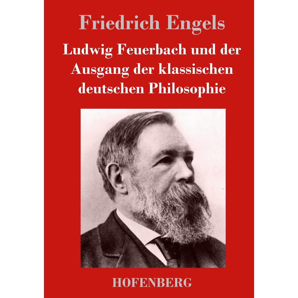 Ludwig Feuerbach und der Ausgang der klassischen deutschen Philosophie von Hofenberg
