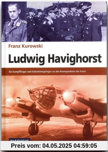 Ludwig Havighorst: Als Kampfflieger und Fallschirmspringer an den Brennpunkten der Front Ludwig Havighorst: Als Kampfflieger und Fallschirmspringer an den Brennpunkten der Front