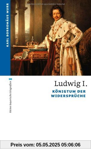 Ludwig I: Königtum der Widersprüche Ludwig I: Königtum der Widersprüche