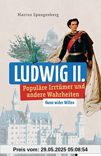 Ludwig II.: Populäre Irrtümer und andere Wahrheiten (Irrtümer und Wahrheiten)