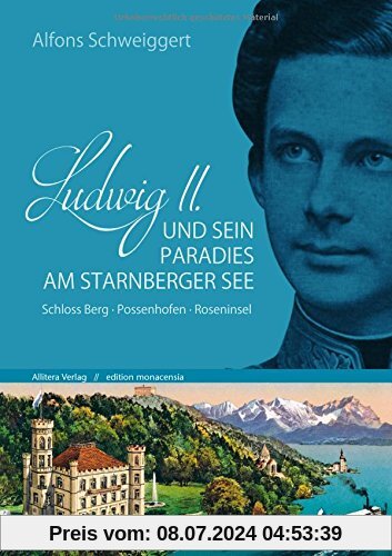 Ludwig II. und sein Paradies am Starnberger See: Schloss Berg - Possenhofen - Roseninsel