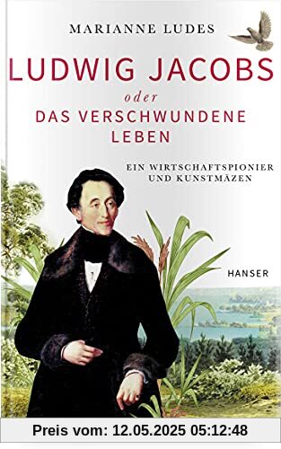 Ludwig Jacobs oder das verschwundene Leben: Ein Wirtschaftspionier und Kunstmäzen