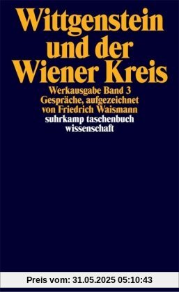 Ludwig Wittgenstein und der Wiener Kreis. Gespräche, aufgezeichnet von Friedrich Waismann Ludwig Wittgenstein und der Wiener Kreis. Gespräche, aufgezeichnet von Friedrich Waismann