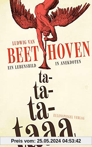 Ludwig van Beethoven - Ta-ta-ta-taaa: Ein Lebensbild in Anekdoten