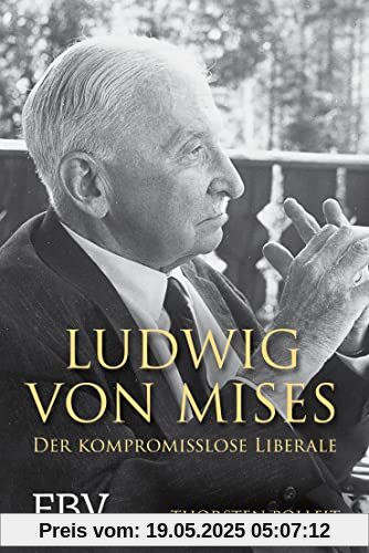 Ludwig von Mises: Der kompromisslose Liberale