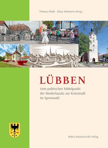 Lübben: Vom politischen Mittelpunkt der Niederlausitz zur Kreisstadt im Spreewald (Einzelveröffentlichungen der Brandenburgischen Historischen Kommission e.V.) von BeBra Wissenschaft