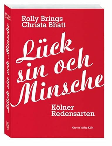 Lück sin och Minsche: Kölner Redensarten. Best-of Kölsche Sprüche für jede Lebenslage. Beliebte Redewendungen, Reime und Kölsche Sprichwörter mit Übersetzung. Gesammelt von Familie Brings von Greven Verlag