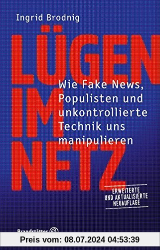 Lügen im Netz - Wie Fake News, Populisten und unkontrollierte Technik uns manipulieren. Erweiterte und aktualisierte Neuauflage