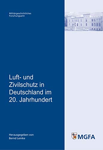 Luft- und Zivilschutz in Deutschland im 20. Jahrhundert: m Auftrag des Militärgeschichtlichen Forschungsamtes herausgegeben von Bernd Lemke (Potsdamer ... und Sozialwissenschaften der Bundeswehr)