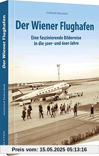 Luftfahrtgeschichte – Der Wiener Flughafen: Eine faszinierende Bilderreise in die 50er- und 60er-Jahre (Sutton - Bilder der Luftfahrt)